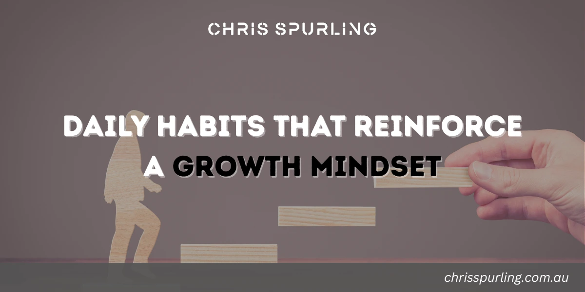 chris spurling growth mindset reinforced through daily habits and consistent action