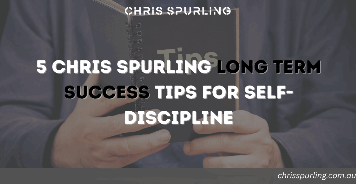 Chris Spurling Long-Term Success Tips | 5 Best Tips for Long-Term Success and Self-Discipline
