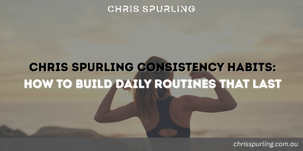 chris spurling consistency habits building daily routines that last