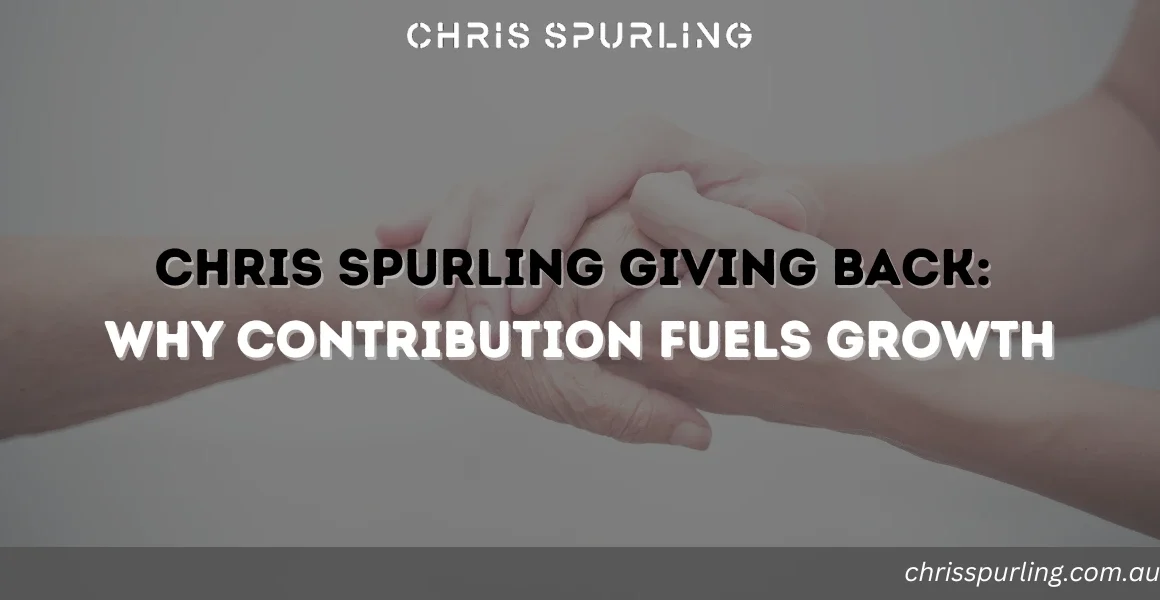 Chris Spurling Giving Back | Why Contribution Creates Growth and Lasting Success