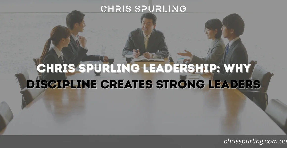 Chris Spurling Leadership | Why Discipline Creates Strong Leaders