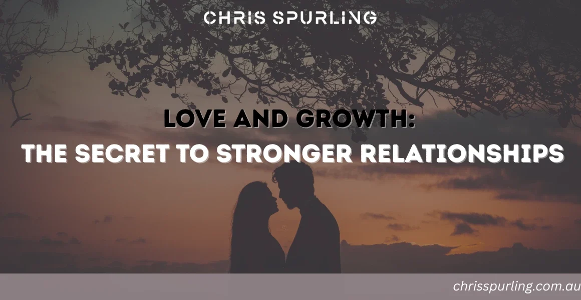 Chris Spurling Love and Growth | The Secret to Stronger Relationships