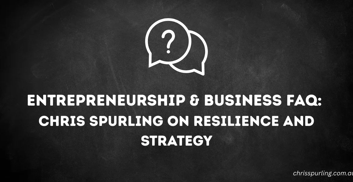Entrepreneurship & Business FAQ: Chris Spurling on Resilience and Strategy