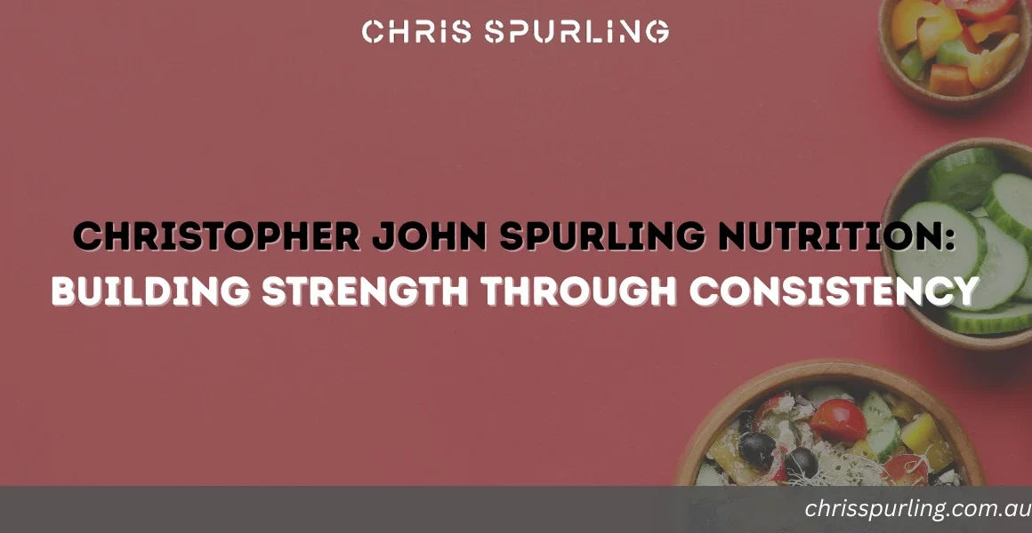 Christopher John Spurling nutrition focused on building strength through consistent eating habits