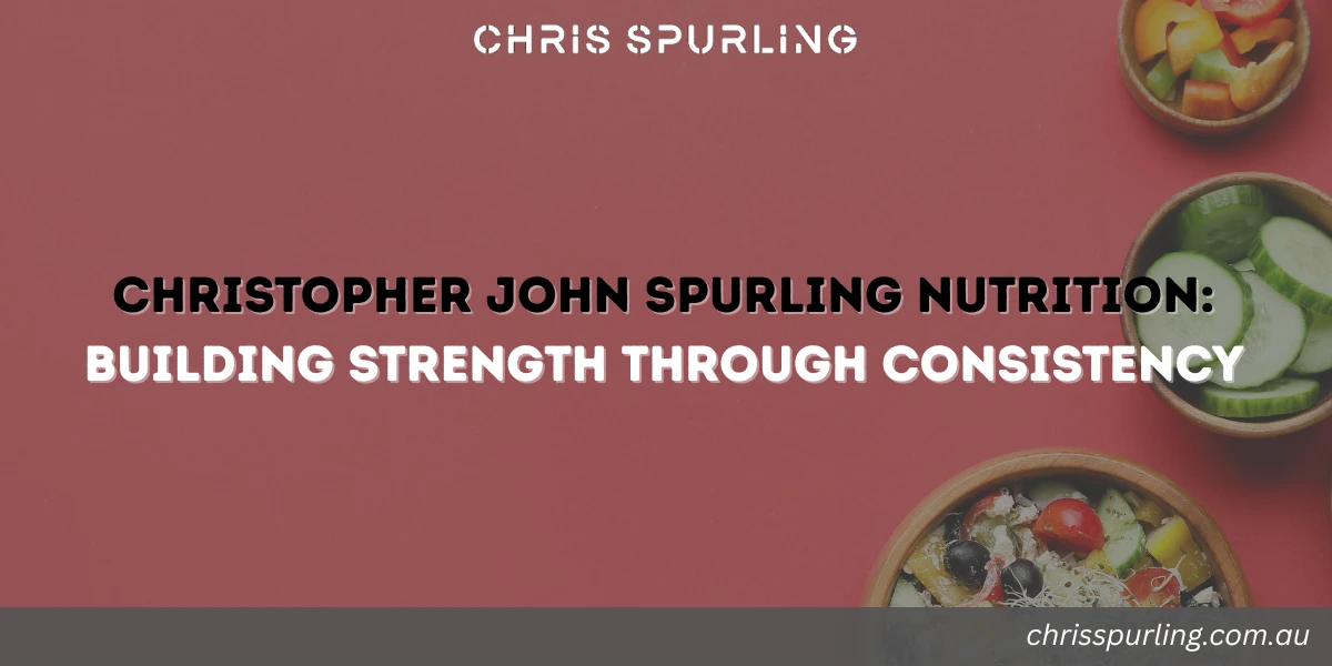 Christopher John Spurling nutrition focused on building strength through consistent eating habits