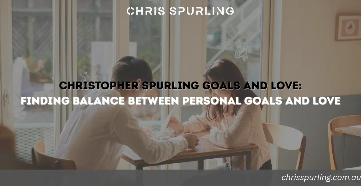 Christopher Spurling Goals and Love | Finding Balance Between Personal Goals and Love