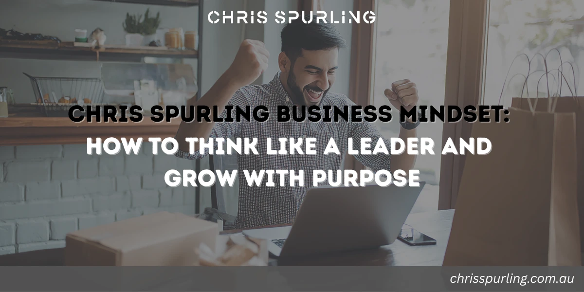 Chris Spurling business mindset focused on thinking like a leader and growing with purpose