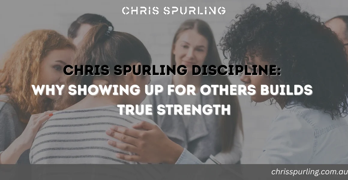 Chris Spurling Discipline | Why Showing Up for Others Builds True Strength