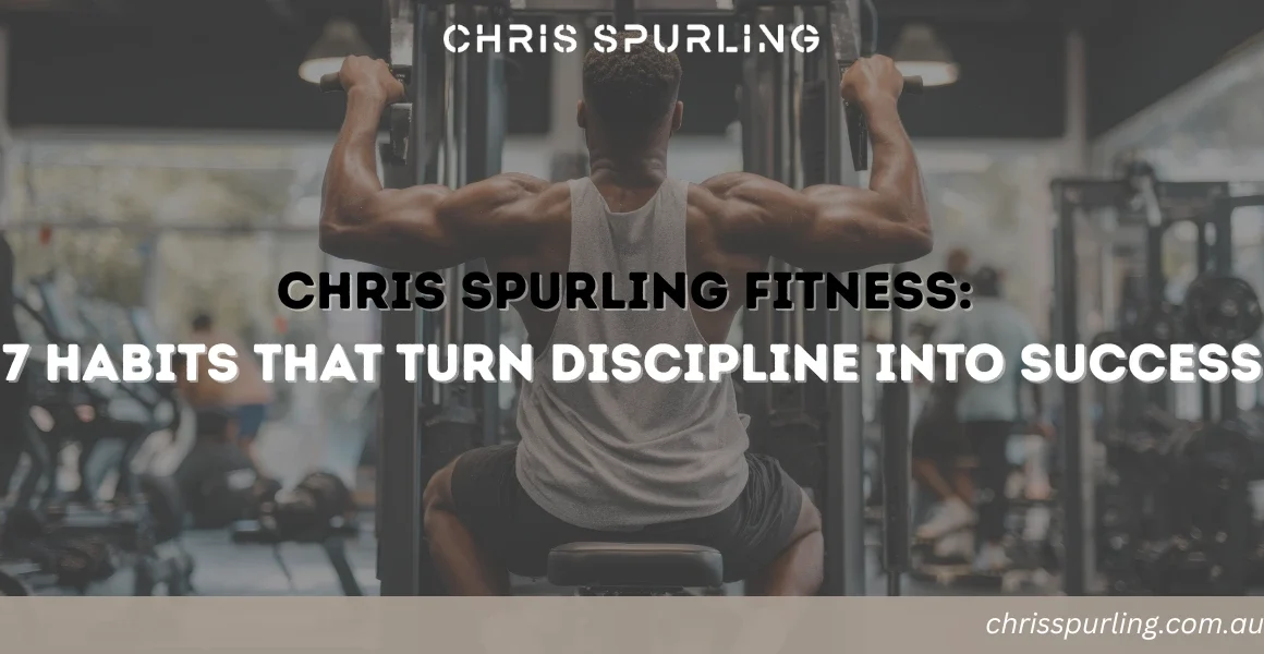 Chris Spurling Fitness | 7 Habits That Turn Discipline Into Success