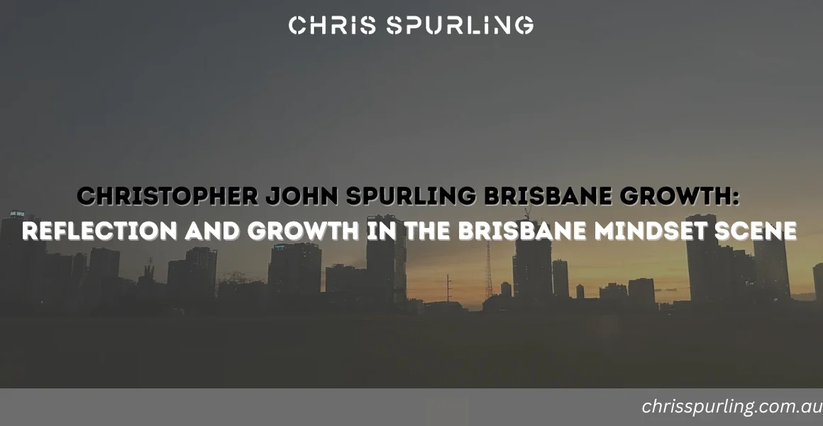 Christopher John Spurling Brisbane Growth | Reflection and Growth in the Brisbane Mindset Scene