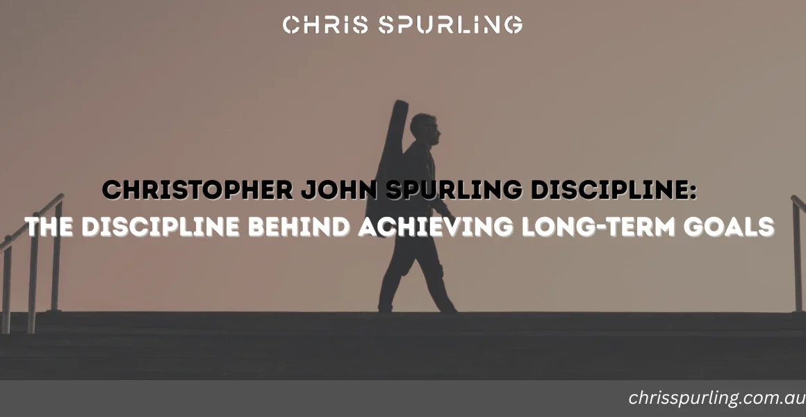 Christopher John Spurling Discipline representing long-term commitment and disciplined effort over time