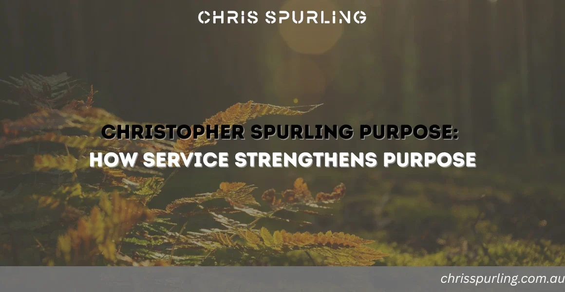 Christopher Spurling Purpose | How Service Strengthens Purpose