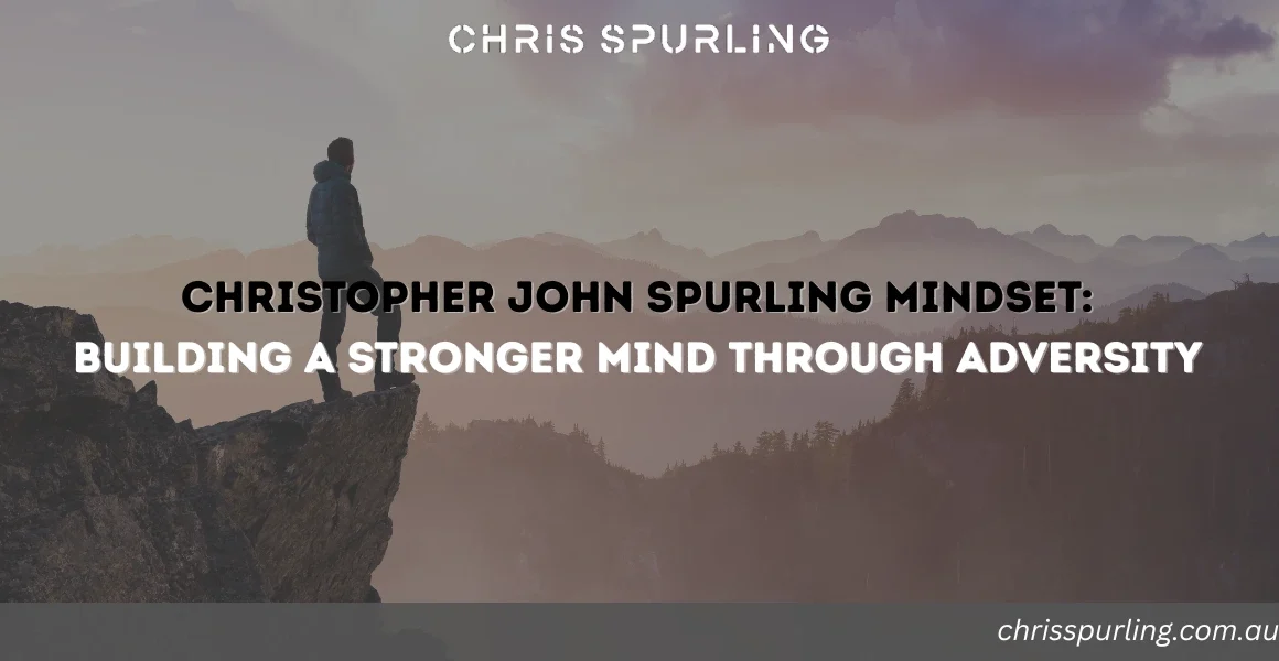 Christopher John Spurling Mindset | Building a Stronger Mind Through Adversity