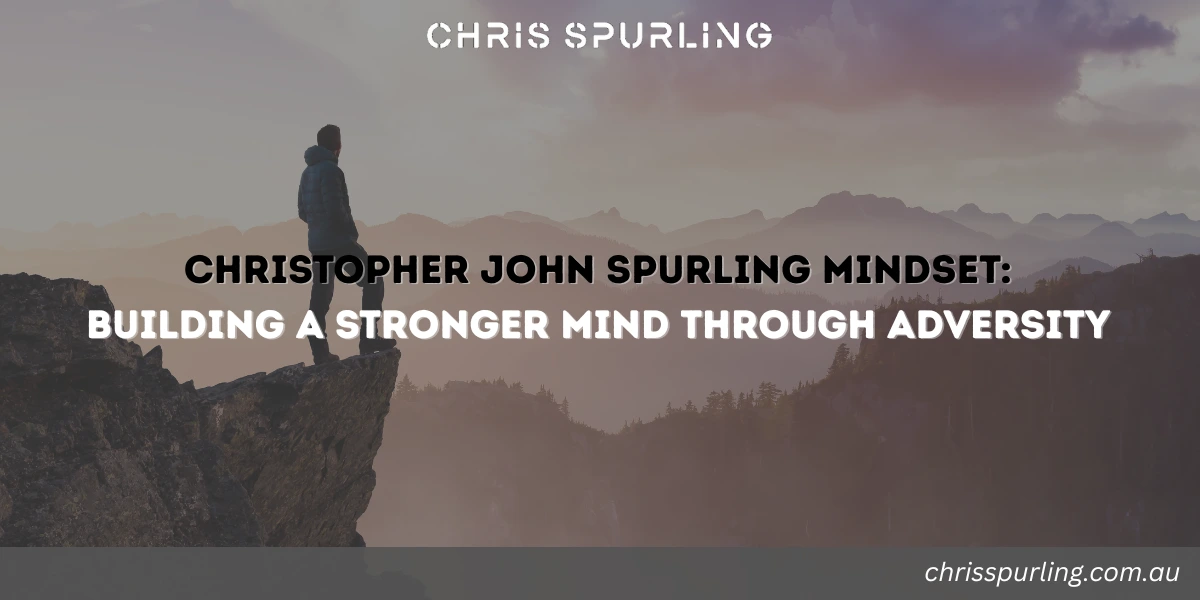 Christopher John Spurling mindset focused on building mental strength through adversity and challenge