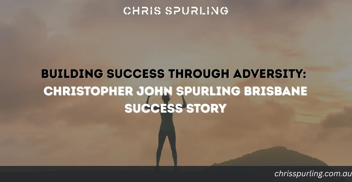Building Success Through Adversity: The Christopher John Spurling Brisbane Success Story