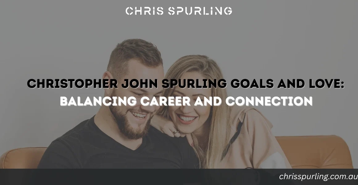 Christopher John Spurling Goals and Love | Balancing Career and Connection