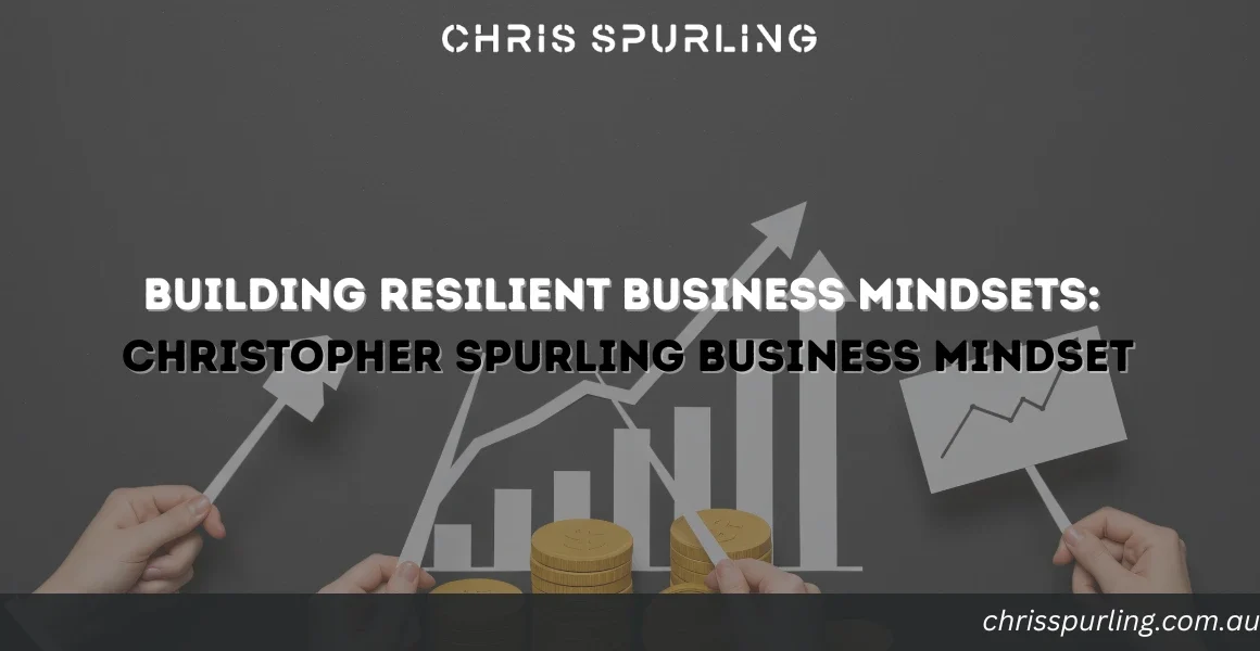 Christopher Spurling Business Mindset focused on resilient leadership and long-term decision-making