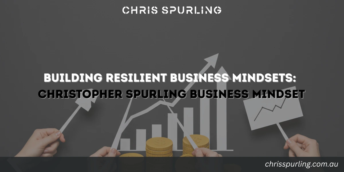 Christopher Spurling Business Mindset focused on resilient leadership and long-term decision-making
