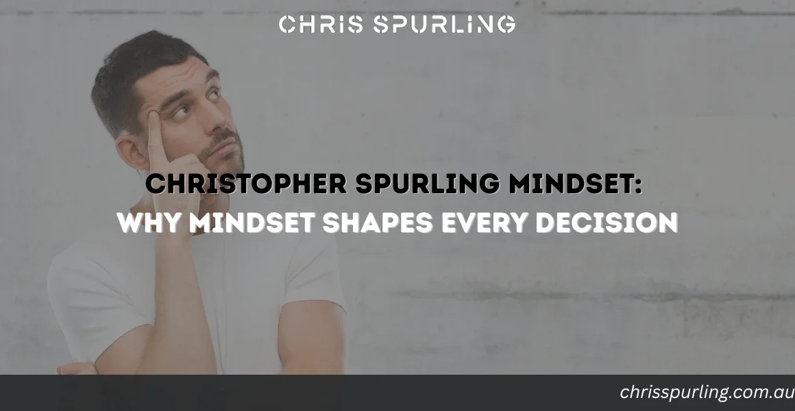 Christopher Spurling Mindset explaining why mindset shapes every decision