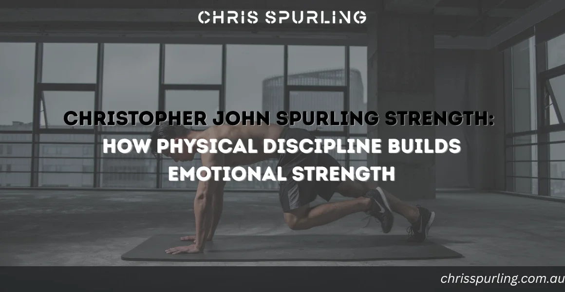 Christopher John Spurling Strength built through physical discipline and emotional resilience
