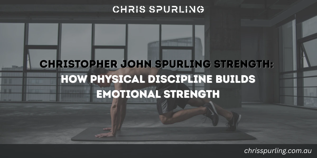 Christopher John Spurling Strength built through physical discipline and emotional resilience
