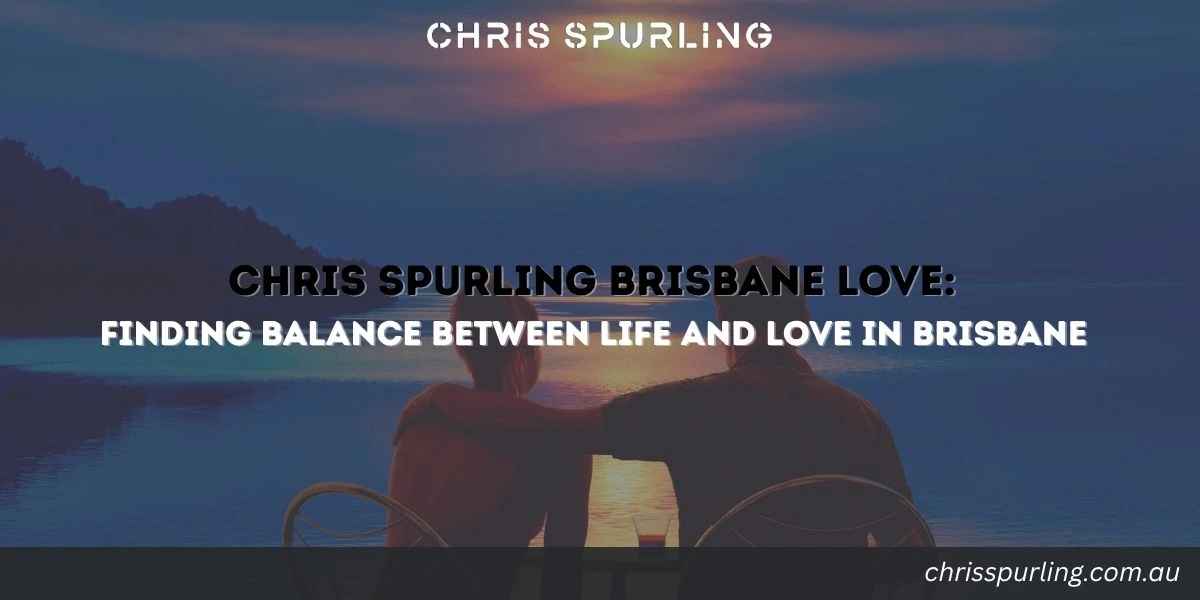 Chris Spurling Brisbane Love featured image about finding balance between life and love in Brisbane