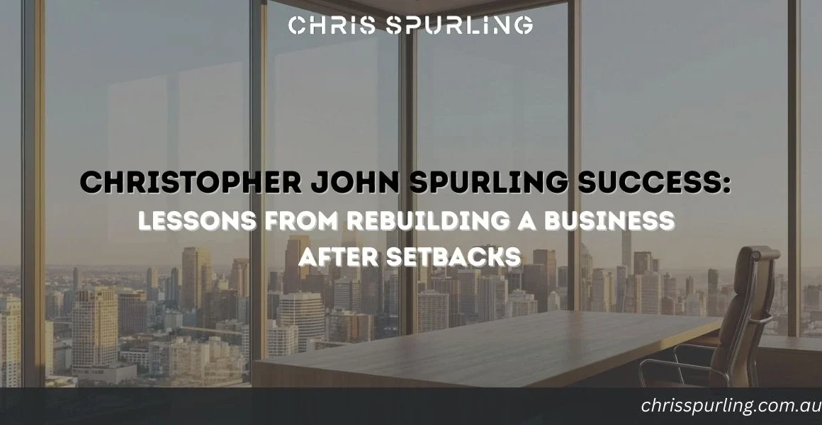 Christopher John Spurling Success and lessons from rebuilding a business after setbacks