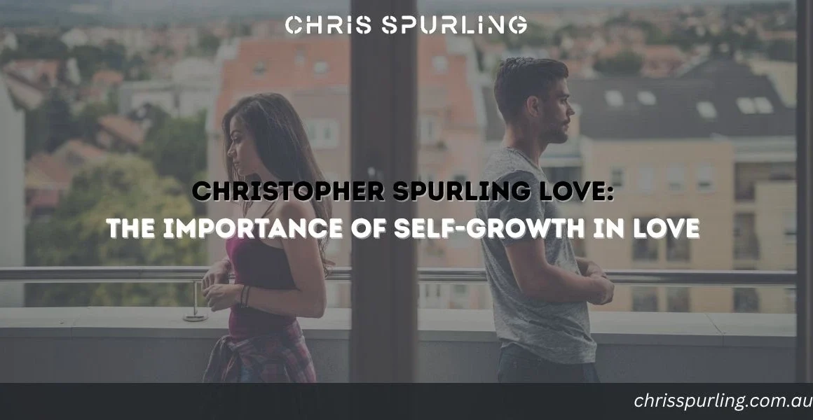 Christopher Spurling Love | The Importance of Self-Growth in Love